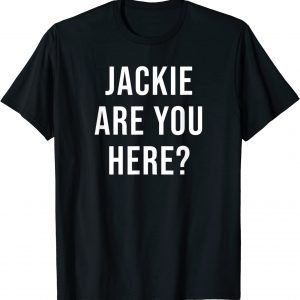 Jackie Are You Here Joe Biden 2022 Shirt