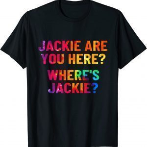 Jackie Are You Here Where's Jackie Joe Biden Tie Dye 2022 Shirt