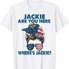 Jackie Are You Here Where's Jackie Messy Bun Us Flag Anti Biden 2022 Shirt
