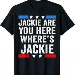 Jackie Are You Here Where's Jackie President Biden Classic Shirt