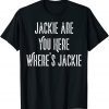 Jackie are You Here Joe Biden President Anti Biden T-Shirt