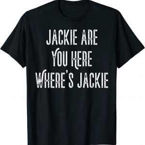 Jackie are You Here Joe Biden President Anti Biden T-Shirt