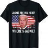 Jackie are You Here Where's Jackie Biden - Anti Biden 2022 Shirt