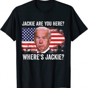 Jackie are You Here Where's Jackie Biden - Anti Biden 2022 Shirt