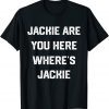 Jackie are You Here Where's Jackie Biden President Anti-Biden 2022 Shirt