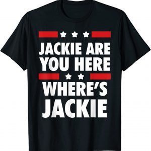 Jackie are You Here Where's Jackie Biden President 2022 Shirt
