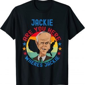Jackie are You Here Where's Jackie Biden President let's Go Brandon Anti-Biden 2022 Shirt