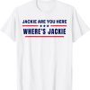 Jackie are You Here Where's Jackie Biden Quote Saying 2022 Shirt
