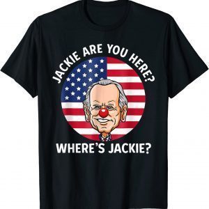 Jackie are You Here Where's Jackie Joe Biden President America Flag Classic ShirtJackie are You Here Where's Jackie Joe Biden President America Flag Classic Shirt