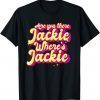 Jackie are You Here Where's Jackie Joe Biden President FJB 2022 Shirt
