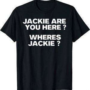 Jackie are You Here Where's Jackie Joe Biden President 2022 Shirt