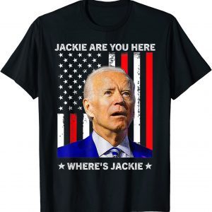 Jackie are You Here Where's Jackie Joe Biden President Us Flag 2022 Shirt