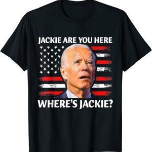 Jackie are You Here Where's Jackie Joe Biden President Usa Flag T-Shirt