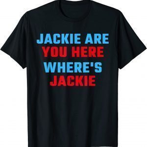 Jackie are You Here Where's Jackie Joe Biden Quote Saying 2022 Shirt
