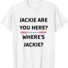 Jackie are You Here Where's Jackie President Joe Biden Classic Shirt