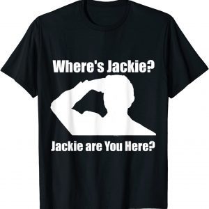 Jackie are You Here Where's Jackie. President 2022 Shirt