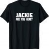 Jackie, are you here Where is Jackie political anti T-Shirt