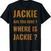 Jackie are you here where is Jackie Joe Biden 2022 Shirt