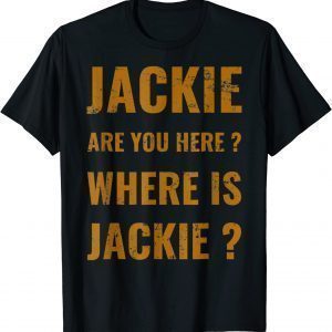 Jackie are you here where is Jackie Joe Biden 2022 Shirt