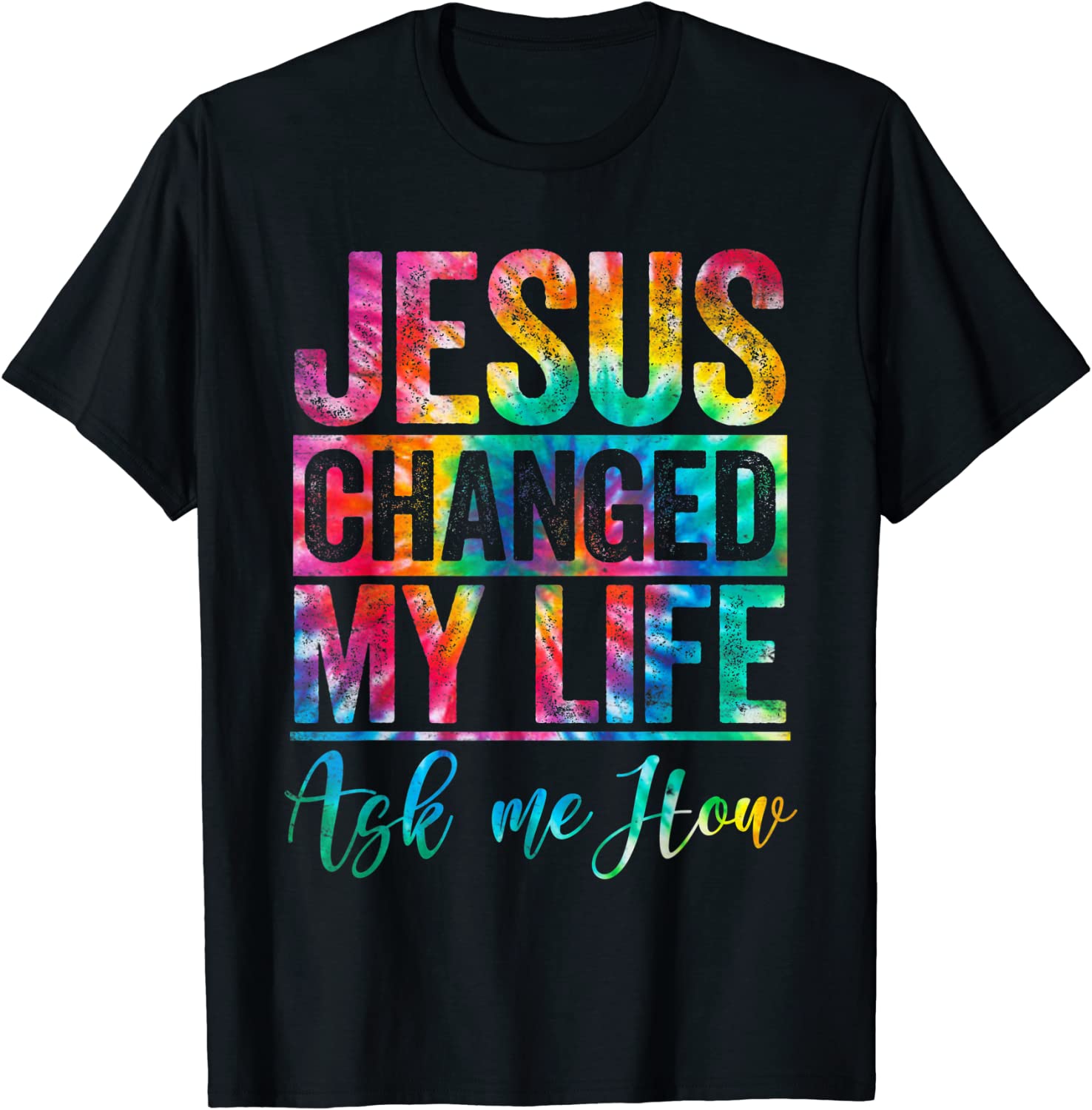 Jesus Changed Life Ask Me How Tie Dye Christian God Religion Classic Shirt