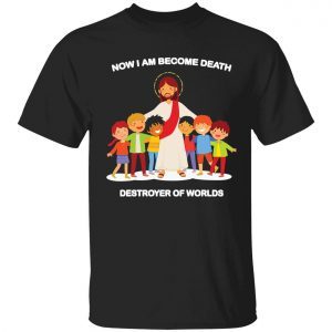 Jesus now I am become death destroyer of worlds Classic shirt