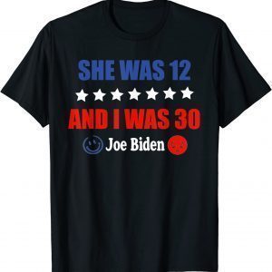 Joe Biden She Was 12 I Was 30 President Saying 2022 Shirt