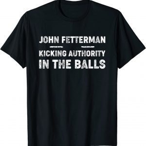 John Fetterman - Kicking Authority in the Balls 2022 Shirt