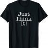 Just Think It All He Has To Do Is Think About It - Donald Trump Classic Shirt