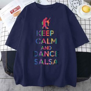 Keep Calm And Dance Salsa 2022 Shirt