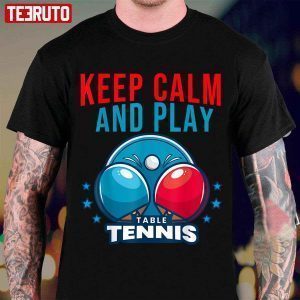 Keep Calm And Play Table Tennis T-shirt