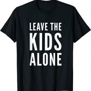 Leave the Kids Alone Anti-Woke Pro Innocence Political 2022 Shirt
