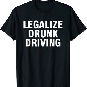 Legalize Drunk Driving Apparel 2023 Shirt