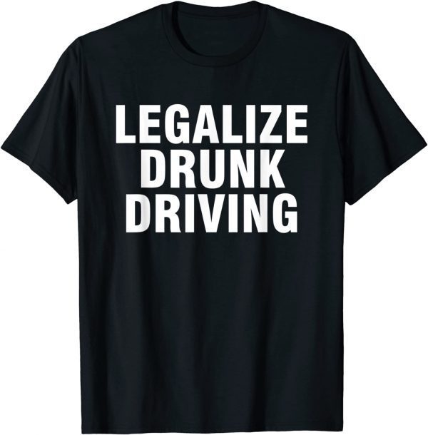 Legalize Drunk Driving Apparel 2023 Shirt