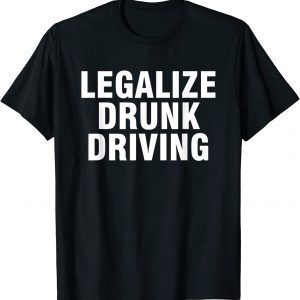 Legalize Drunk Driving Classic Shirt