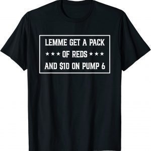 Lemme Get A Pack Of Reds And $10 On Pump 6 Classic Shirt