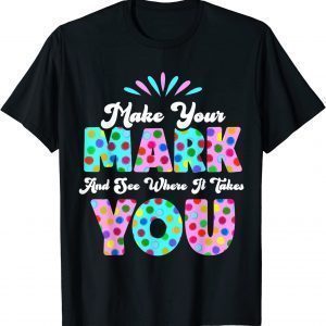 Make Your Mark And See Where It Takes You Polka Dot Dot Day T-Shirt