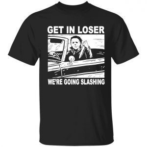 Michael Myers get in loser we’re going slashing Halloween 2022 shirt