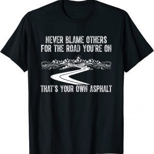 Never Blame Others For The Road You're On That's Your Own Classic Shirt