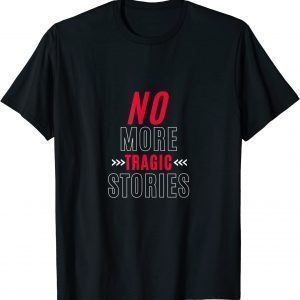 No More Tragic Stories 2022 Shirt