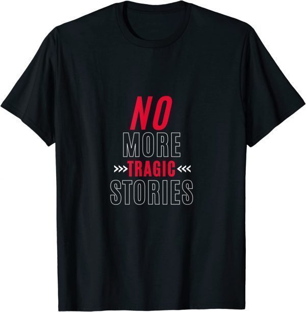 No More Tragic Stories 2022 Shirt