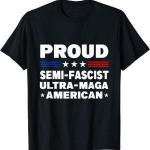 Proud Semi-Fascist Ultra Maga American 2023 Shirt