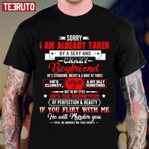 Sorry I’m Already Taken By A Sexy & Crazy Lovely Boyfriend 2022 Shirt