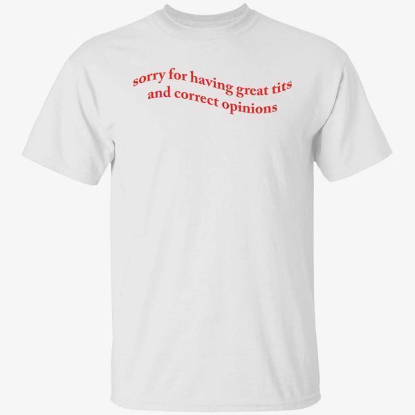 Sorry for having great tits and correct opinions 2022 shirt