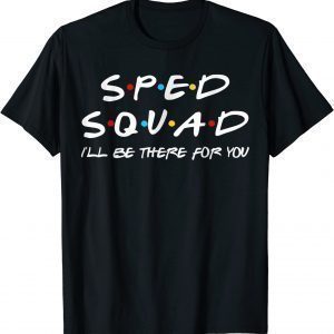 Sped Squad I'll Be There For You Special Education Teacher 2022 Shirt