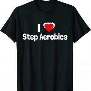 Step Aerobics I love Step Aerobic Step Aerobics 2023 Shirt