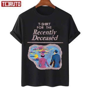 T-Shirt For The Recently Deceased Art 2022 shirt