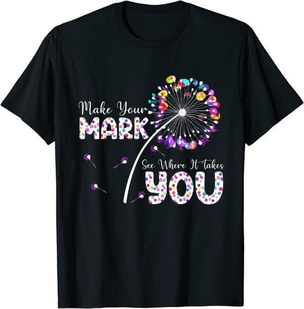 The Dot Day 2022 Make Your Mark See Where It Takes You Dot Classic Shirt