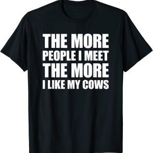 The More People I Meet The More I Like My Cows Classic Shirt