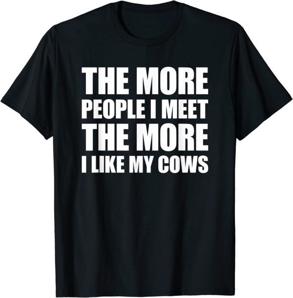 The More People I Meet The More I Like My Cows Classic Shirt