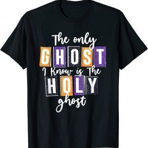 The Only Ghost I Know Is The Holy Ghost Halloween Costume 2022 Shirt